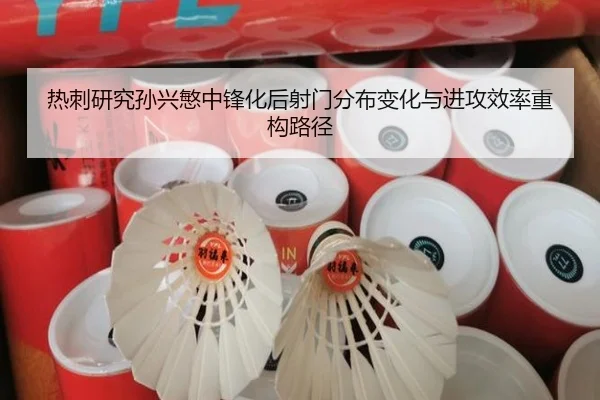 热刺研究孙兴慜中锋化后射门分布变化与进攻效率重构路径