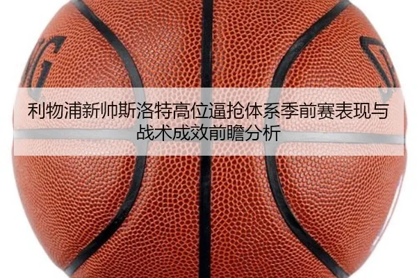 利物浦新帅斯洛特高位逼抢体系季前赛表现与战术成效前瞻分析