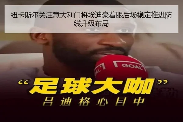 纽卡斯尔关注意大利门将埃迪豪着眼后场稳定推进防线升级布局